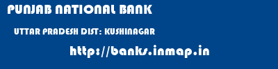 PUNJAB NATIONAL BANK  UTTAR PRADESH DIST: KUSHINAGAR    banks information 